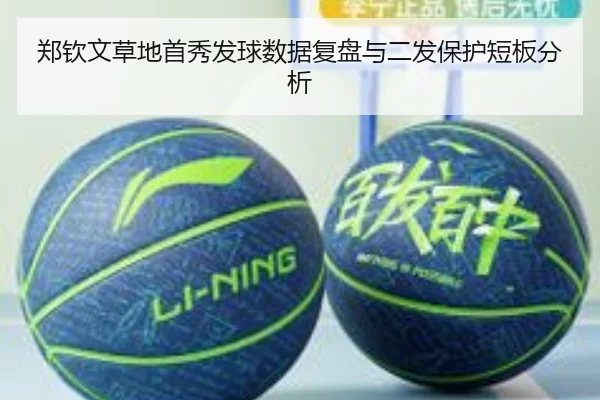 郑钦文草地首秀发球数据复盘与二发保护短板分析