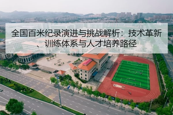 全国百米纪录演进与挑战解析：技术革新、训练体系与人才培养路径